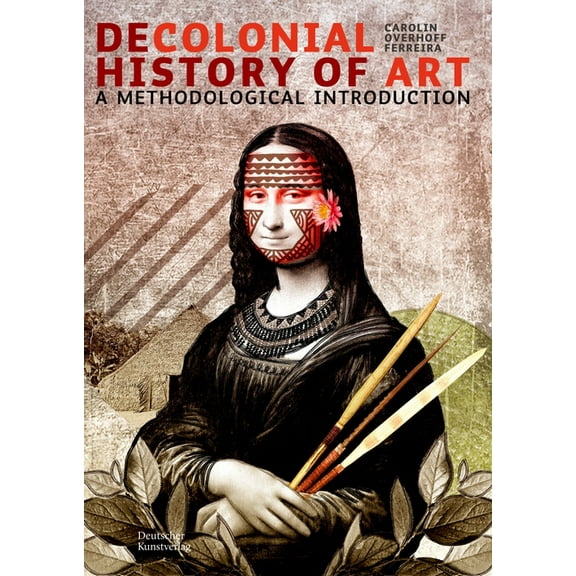 Decolonial Art History: A Methodological Introduction, (Paperback)