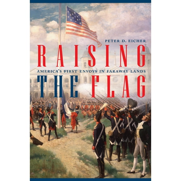 Raising the Flag: America's First Envoys in Faraway Lands, (Hardcover)