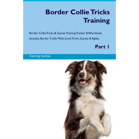 Got Border Collie - Border Collie Tricks Training Border Collie Tricks & Games Training Tracker & Workbook. Includes : Border Collie Multi-Level Tricks, Games & Agility. Part 1