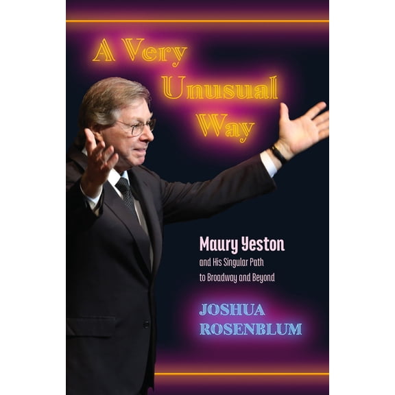 Excelsior Editions A Very Unusual Way: Maury Yeston and His Singular Path to Broadway and Beyond, (Paperback)