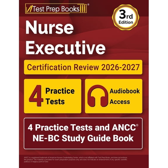 Nurse Executive Certification Review 2026-2027 : 4 Practice Tests and ANCC NE-BC Study Guide Book [3rd Edition] (Paperback)
