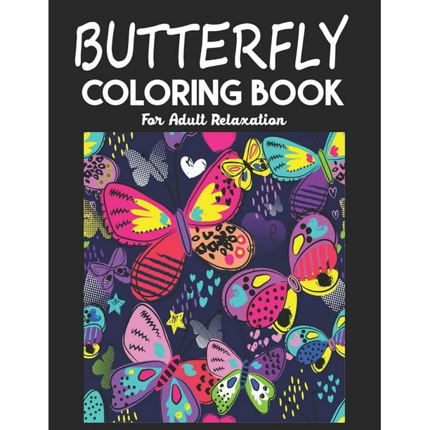 Download Butterfly Coloring Book For Adult Relaxation Cute Butterfly Adults Coloring Book To Bring You Back To Calm Mindfulness Adult Stress Relieving Coloring Book Butterfly And Flower Adults Designs Paperback