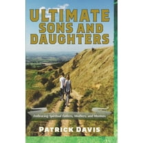 Ultimate Sons and Daughters : Embracing Spiritual Fathers, Mothers, and Mentors (Paperback)