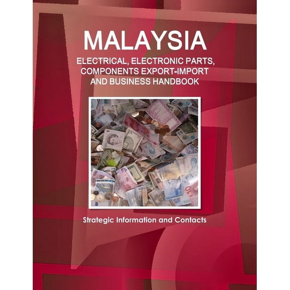 Malaysia ELECTRICAL, ELECTRONIC PARTS, COMPONENTS EXPORT-IMPORT & BUSINESS HANDBOOK - Strategic Information and Contacts (Paperback)