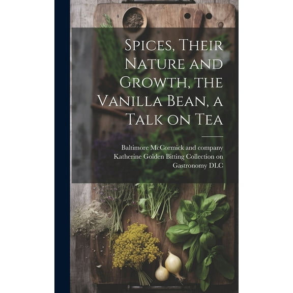 Spices, Their Nature and Growth, the Vanilla Bean, a Talk on Tea (Hardcover)
