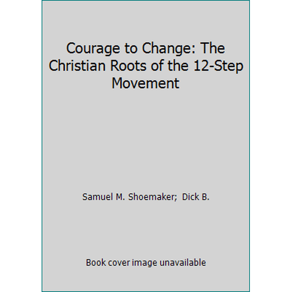 Pre-Owned Courage to Change: The Christian Roots of the 12-Step Movement (Paperback) 0800754999 9780800754990