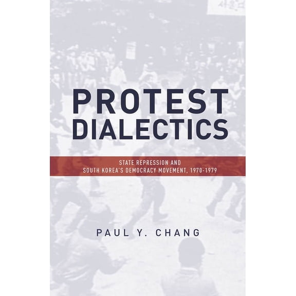 Protest Dialectics: State Repression and South Korea's Democracy Movement, 1970-1979, (Hardcover)