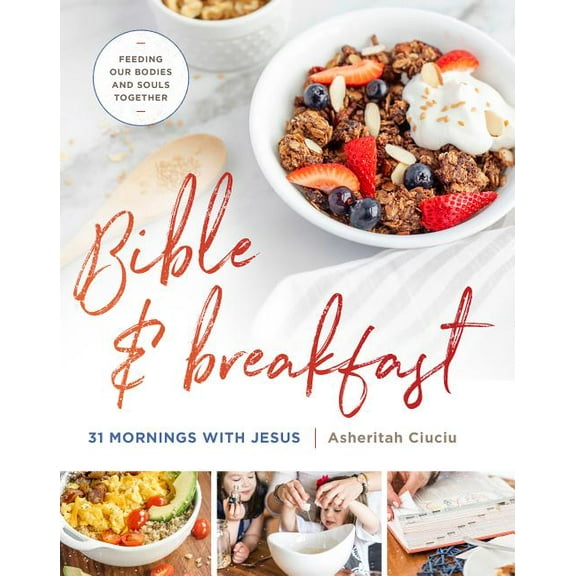Bible and Breakfast: 31 Mornings with Jesus--Feeding Our Bodies and Souls Together, (Hardcover)