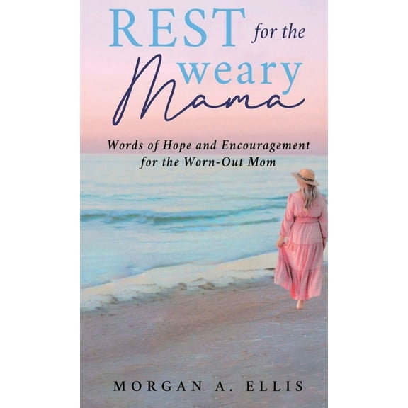 Rest for the Weary Mama: Words of Hope and Encouragement for the Worn-Out Mom, (Hardcover)