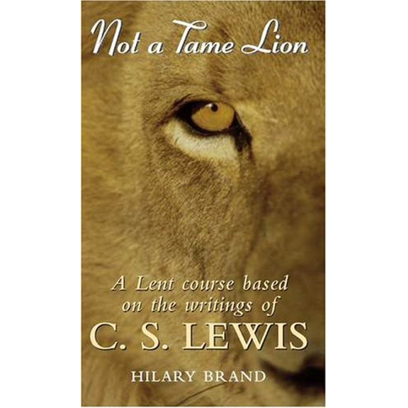 Not a Tame Lion : A Lent Course Based on the Writings of C. S. Lewis