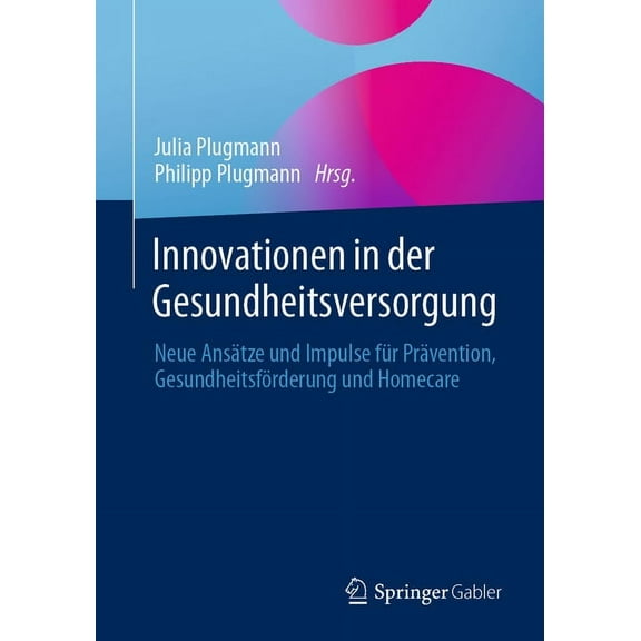 Innovationen in Der Gesundheitsversorgung: Neue Ansätze Und Impulse Für Prävention, Gesundheitsförderung Und Homecare, (Paperback)