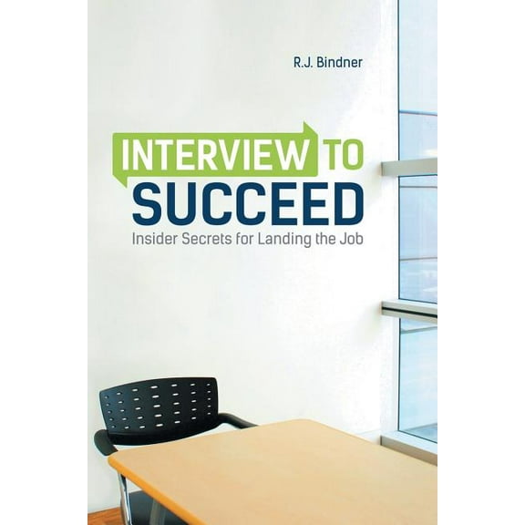 Interview to Succeed : Insider Secrets for Landing the Job