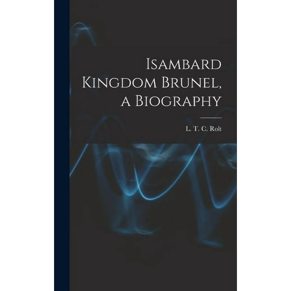 Isambard Kingdom Brunel, a Biography, (Hardcover)
