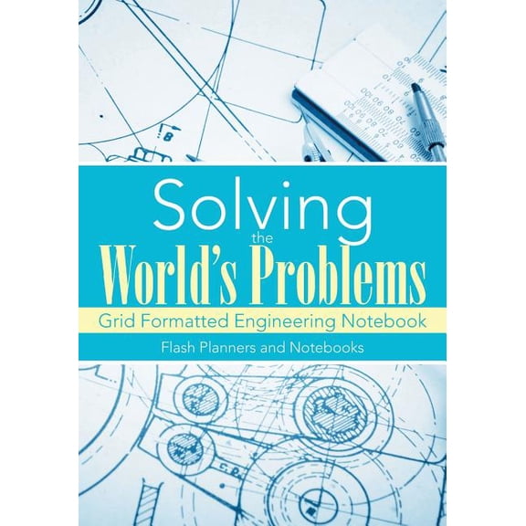 Solving the World's Problems: Grid Formatted Engineering Notebook (Paperback)