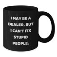 thumbnail image 2 of Funny Dealer Gifts for Him - I May Be A Dealer, But I Can't Fix Stupid People. - Black Coffee Mug Gifts from Men to Dealer Friends on Christmas, 2 of 3