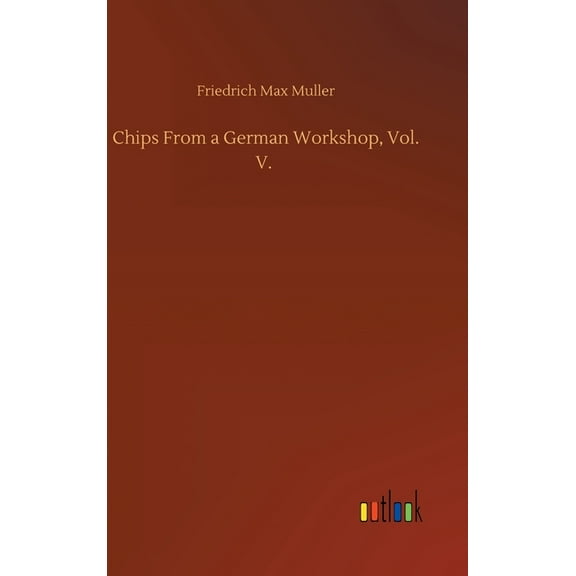 Chips From a German Workshop, Vol. V. (Hardcover)