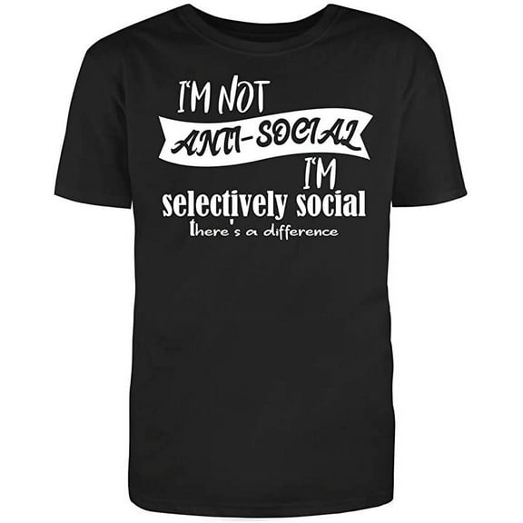 I'm not anti-social, I'm selectively social, There's a difference Adult Humor Funny T Shirt