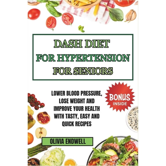Dash Diet for Hypertension for Seniors: Lower Blood Pressure, Lose Weight and Improve Your Health with Tasty, Easy and Q, (Paperback)