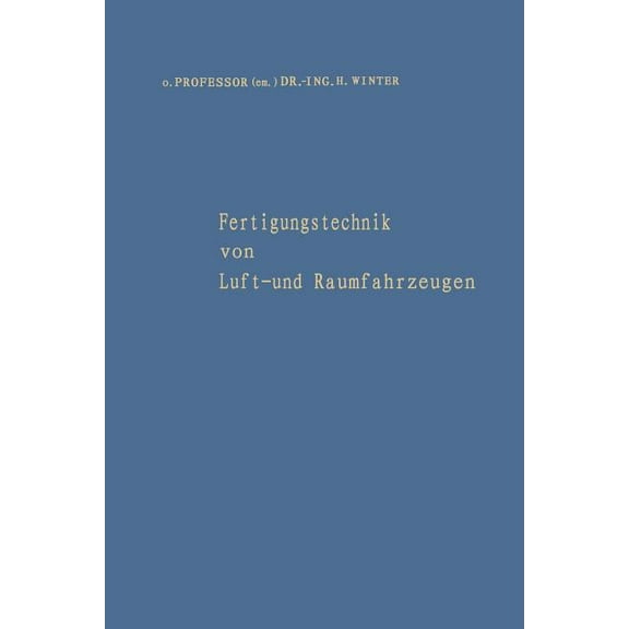 Fertigungstechnik Von Luft- Und Raumfahrzeugen: Aufsätze Aus Verschiedenen Aufgabengebieten Der Fertigung Und Eine Bibli, (Paperback)