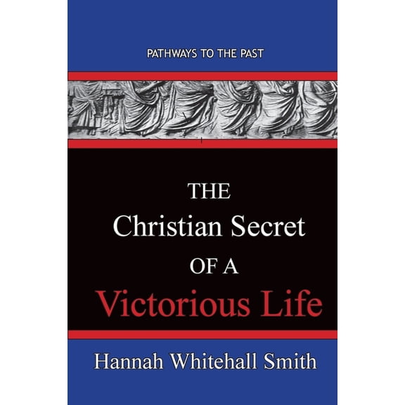 The Christian Secret Of A Victorious Life: Pathways To The Past, (Paperback)