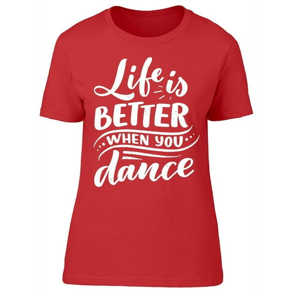 Life's Better When You Dance T-Shirt Women -Image by Shutterstock, Female x-Large