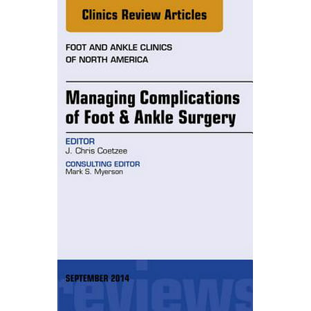 Managing Complications of Foot and Ankle Surgery, An Issue of Foot and Ankle Clinics of North America, E-Book - Volume 19-3 -
