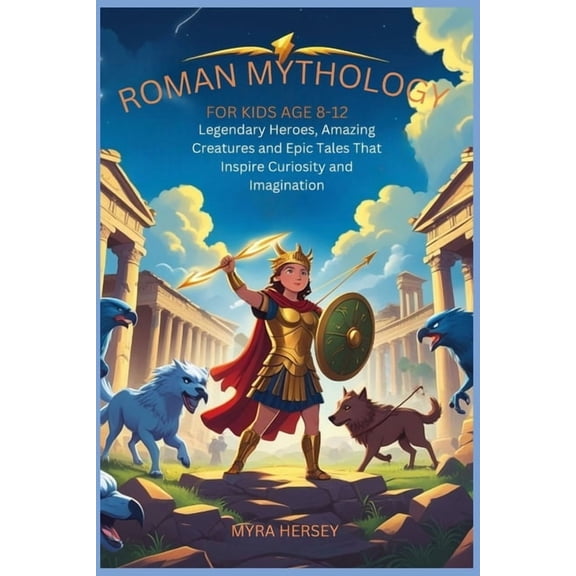 Roman Mythology for Kids Age 8-12: Legendary Heroes, Amazing Creatures and Epic Tales That Inspire Curiosity and Imagina, (Paperback)