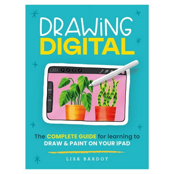 Drawing Digital: The Complete Guide for Learning to Draw & Paint on Your iPad, (Paperback)