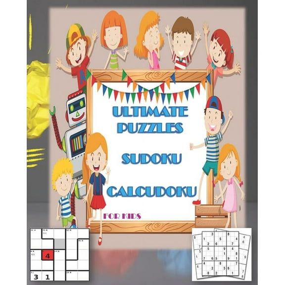 Ultimate Puzzles Sudoku, Calcudoku for Kids: Activity book Sudoku, Calcudoku Have funny time, learn mental arithmetic and Maths with SIZE 7.5*9.25 185 PAGE (Paperback)