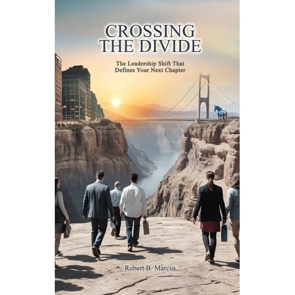 Crossing the Divide: The Leadership Shift That Defines Your Next Chapter, (Hardcover)