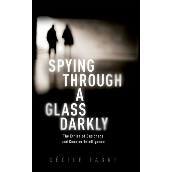 Spying Through a Glass Darkly: The Ethics of Espionage and Counter-Intelligence, (Paperback)