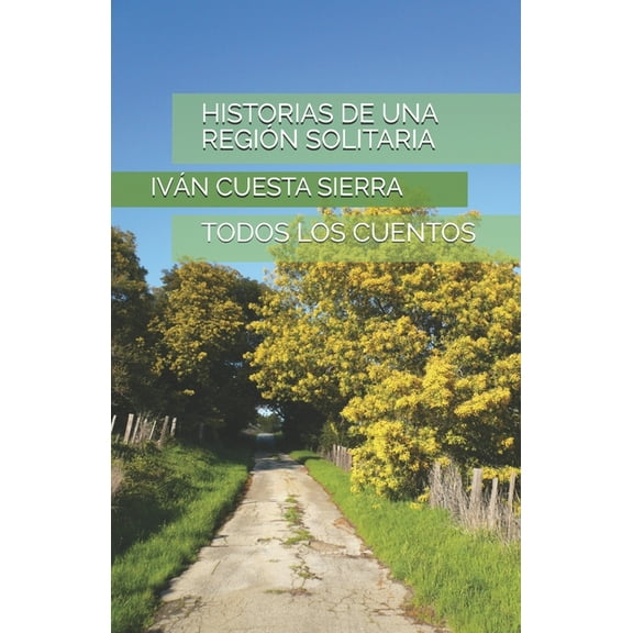 Historias de Una Región Solitaria : Todos Los Cuentos (Paperback)