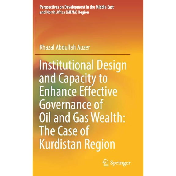 Perspectives on Development in the Middl Institutional Design and Capacity to Enhance Effective Governance of Oil and Gas Wealth: The Case of Kurdistan Region, (Hardcover)