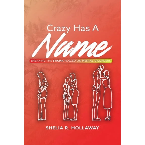 Crazy Has A Name: Breaking The Stigma Placed On Mental Disorders, (Paperback)