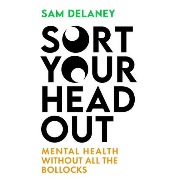 Sort Your Head Out : Mental health without all the bollocks (Paperback)