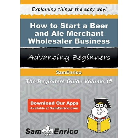 How to Start a Beer and Ale Merchant Wholesaler Business - eBook