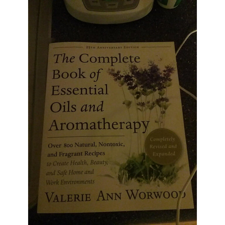 The Complete Book of Essential Oils and Aromatherapy: Over 800 Natural, Nontoxic, and Fragrant Recipes to Create Health, Beauty, and Safe Home and Work Environments [Book]