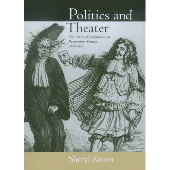 Studies on the History of Society and Culture: Politics and Theater : The Crisis of Legitimacy in Restoration France, 1815-1830 (Series #40) (Edition 1) (Hardcover)