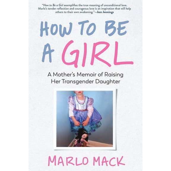 How to Be a Girl: A Mother's Memoir of Raising Her Transgender Daughter, (Paperback)