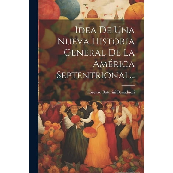 Idea De Una Nueva Historia General De La América Septentrional... (Paperback)