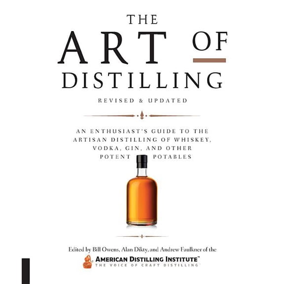 Art of Distilling, Revised and Expanded: An Enthusiast's Guide to the Artisan Distilling of Whiskey, Vodka, Gin and, (Paperback)
