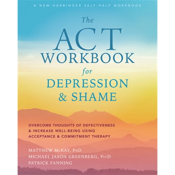 Pre-Owned The ACT Workbook for Depression and Shame: Overcome Thoughts of Defectiveness and Increase Well-Being Using Acceptance and Commitment Therapy [Paperback] McKay PhD, Matthew; Greenberg PsyD, Michael Jason and Fanning, Patrick
