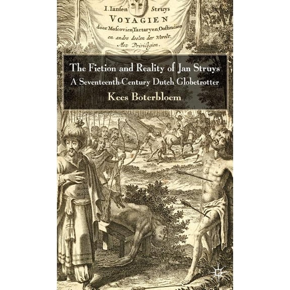The Fiction and Reality of Jan Struys: A Seventeenth-Century Dutch Globetrotter, (Hardcover)