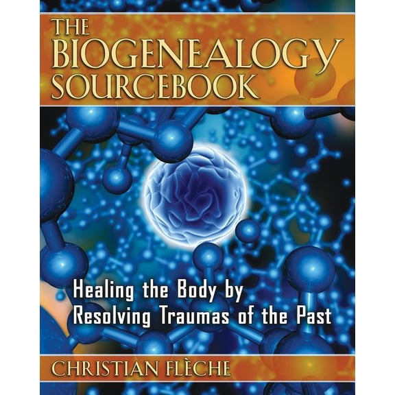 The Biogenealogy Sourcebook: Healing the Body by Resolving Traumas of the Past, (Paperback)
