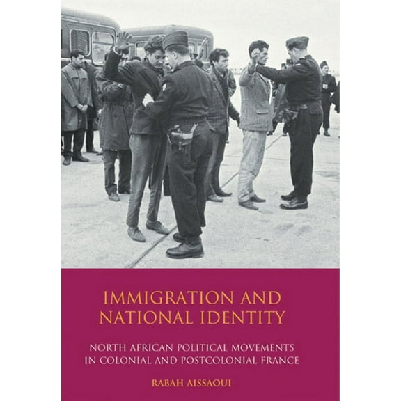International Library of Migration Studi Immigration and National Identity: North African Political Movements in Colonial and Postcolonial France, (Hardcover)