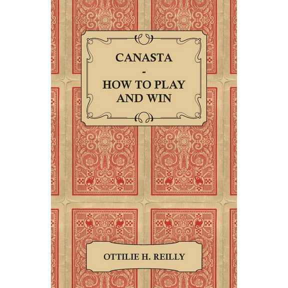 Canasta - How to Play and Win - Including the Official Rules and Pointers for Play, (Paperback)