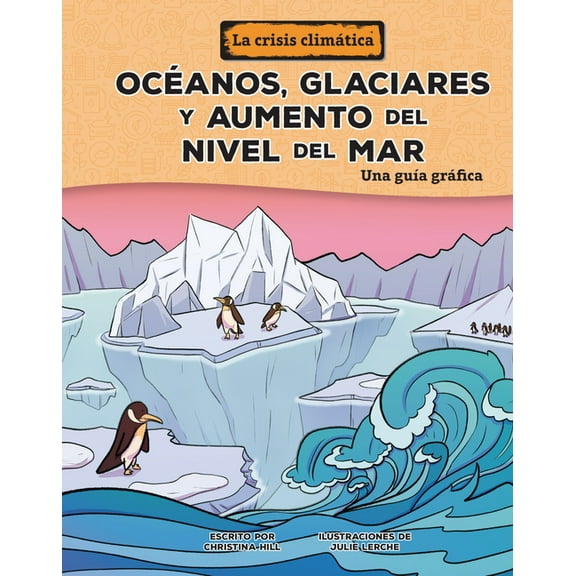 La Crisis Climática (the Climate Crisis) Océanos, Glaciares Y Aumento del Nivel del Mar (Oceans, Glaciers, and Rising Sea Levels): Una GuÃa Gráfica (a Graphic Gu, (Hardcover)