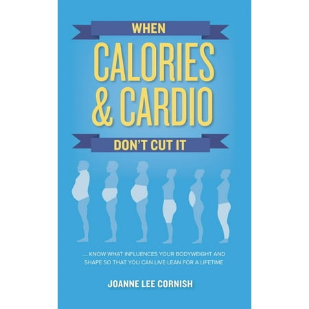 When Calories & Cardio Don't Cut It : Know What Influences Your Body Weight and Shape So That You Can Live Lean for a (Best Cardio Machine For Lean Legs)