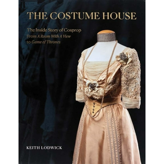 The Costume House - The Inside Story of Cosprop: From a Room with a View to Game of Thrones, (Hardcover)
