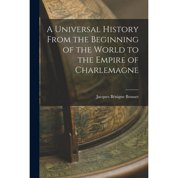 A Universal History From the Beginning of the World to the Empire of Charlemagne (Paperback)